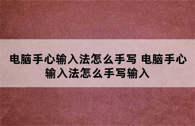 电脑手心输入法怎么手写 电脑手心输入法怎么手写输入